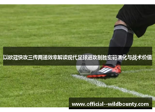 以欧冠快攻三传两递效率解读现代足球进攻制胜密码演化与战术价值