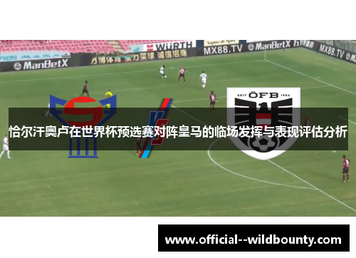 恰尔汗奥卢在世界杯预选赛对阵皇马的临场发挥与表现评估分析